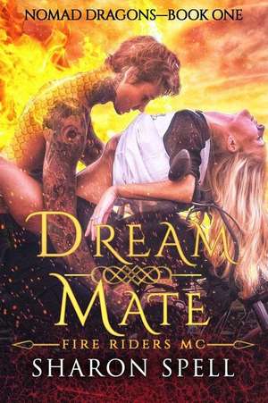 Dream Mate: Fire Riders MC: Nomad Dragons Book 1 de Sharon Spell