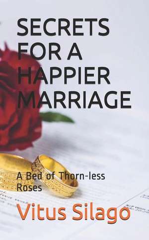 Secrets for a Happier Marriage: A Bed of Thorn-Less Roses de Vitus Silago