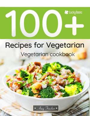 Vegetarian Cookbook. 100+ Recipes for Vegetarian: The Most Popular and Easy Vegetarian Recipes in One Vegetarian Cookbook de Lucky Books