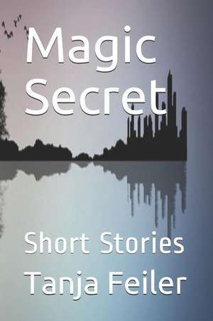 Magic Secret: Short Stories de Tanja Feiler F.