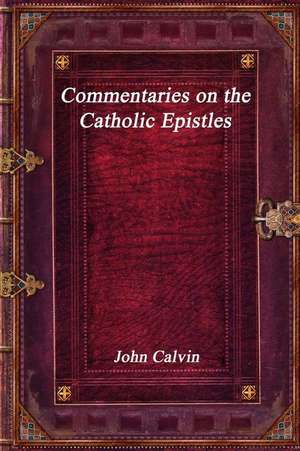 Commentaries on the Catholic Epistles de John Calvin