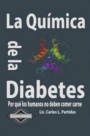 La Quimica de la Diabetes: Por Que Los Humanos No Deben Comer Carne de Carlos L. Partidas