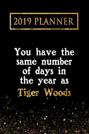 2019 Planner: You Have the Same Number of Days in the Year as Tiger Woods: Tiger Woods 2019 Planner de Daring Diaries