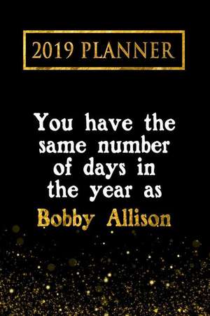 2019 Planner: You Have the Same Number of Days in the Year as Bobby Allison: Bobby Allison 2019 Planner de Daring Diaries