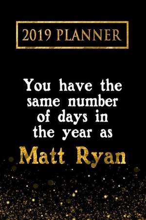 2019 Planner: You Have the Same Number of Days in the Year as Matt Ryan: Matt Ryan 2019 Planner de Daring Diaries