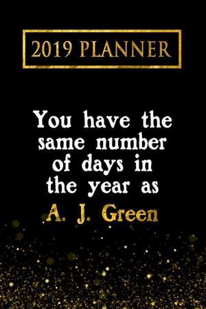 2019 Planner: You Have the Same Number of Days in the Year as A.J.Green: A.J.Green 2019 Planner de Daring Diaries