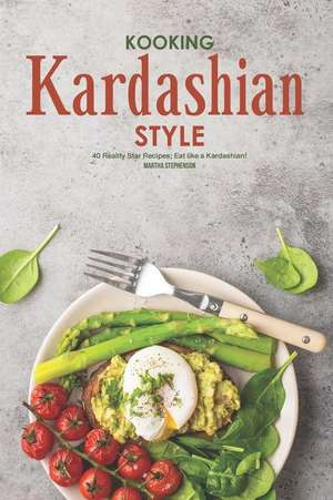 Kooking Kardashian Style: 40 Reality Star Recipes; Eat Like a Kardashian! de Martha Stephenson