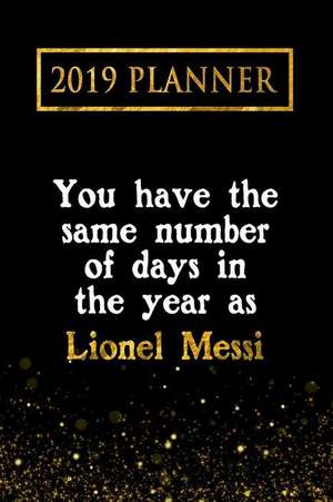 2019 Planner: You Have the Same Number of Days in the Year as Lionel Messi: Lionel Messi 2019 Planner de Daring Diaries