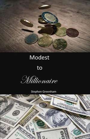 Modest to Millionaire de Stephen J. Greenham