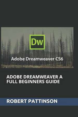 Adobe Dreamweaver a Full Beginners Guide de Robert Pattinson