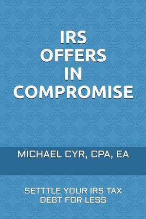 IRS Offers in Compromise: Setttle Your Tax Debt for Less de Cpa Ea Cyr