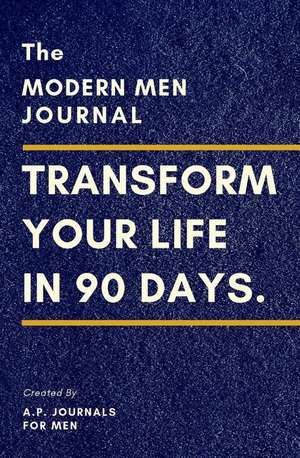 The Modern Men Journal: 90 Days of Silent Progression & Fundamental Change de A. P. Journals For Men