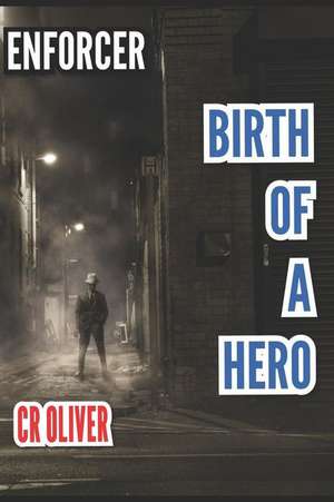 Enforcer: Birth of a Hero de C. R. Oliver