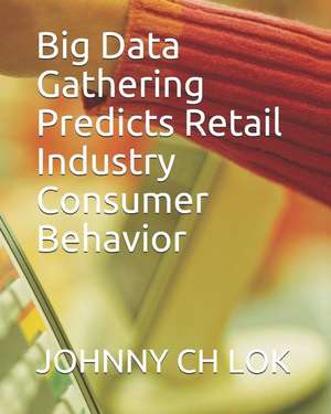 Big Data Gathering Predicts Retail Industry Consumer Behavior de Johnny Ch Lok