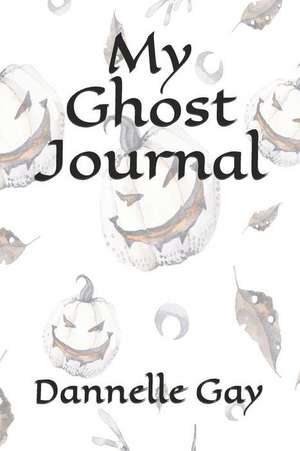 My Ghost Journal de Dannelle Gay