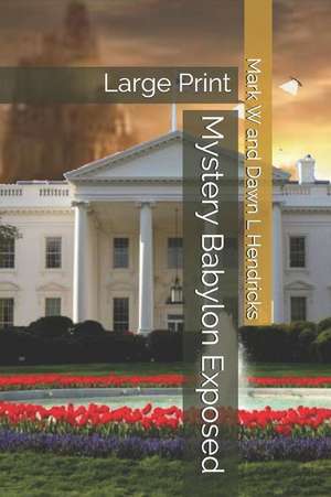 Mystery Babylon Exposed: Large Print de Dawn L. Hendricks