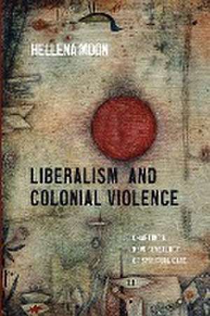 Liberalism and Colonial Violence de Hellena Moon