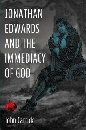 Jonathan Edwards and the Immediacy of God de John Carrick