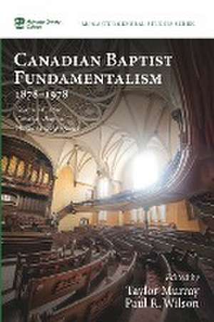 Canadian Baptist Fundamentalism, 1878-1978 de Taylor Murray