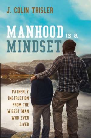 Manhood is a Mindset de J. Colin Trisler