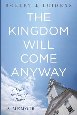 The Kingdom Will Come Anyway de Robert J. Luidens