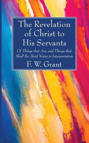 The Revelation of Christ to His Servants de F. W. Grant