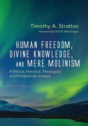 Human Freedom, Divine Knowledge, and Mere Molinism de Timothy A. Stratton