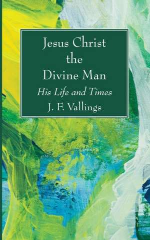 Jesus Christ the Divine Man de J. F. Vallings