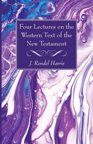 Four Lectures on the Western Text of the New Testament de J. Rendel Harris