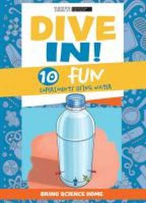 Dive In!: 10 Fun Experiments Using Water de Scientific American Editors