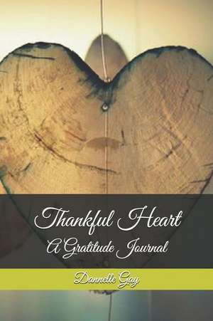 Thankful Heart: A Gratitude Journal de Dannelle Gay