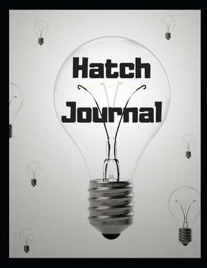 Hatch Journal - 100 Pages to Conceive, Incubate, and Hatch Your Next Big Idea - Inventors Journal de Sophia Louise