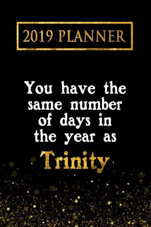 2019 Planner: You Have the Same Number of Days in the Year as Trinity: Trinity 2019 Planner de Daring Diaries