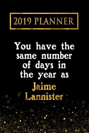 2019 Planner: You Have the Same Number of Days in the Year as Jaime Lannister: Jaime Lannister 2019 Planner de Daring Diaries