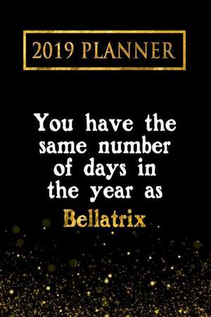 2019 Planner: You Have the Same Number of Days in the Year as Bellatrix: Bellatrix 2019 Planner de Daring Diaries