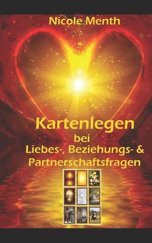 Kartenlegen Bei Liebes-, Beziehungs- & Partnerschaftsfragen: Herzensmann, Traumpartner, Seelenliebe, Karma de Nicole Menth