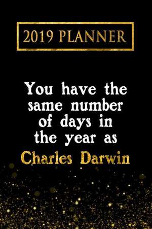 2019 Planner: You Have the Same Number of Days in the Year as Charles Darwin: Charles Darwin 2019 Planner de Daring Diaries