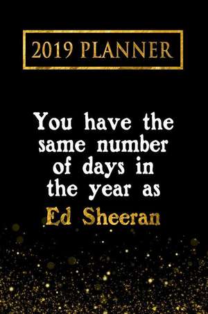 2019 Planner: You Have the Same Number of Days in the Year as Ed Sheeran: Ed Sheeran 2019 Planner de Daring Diaries