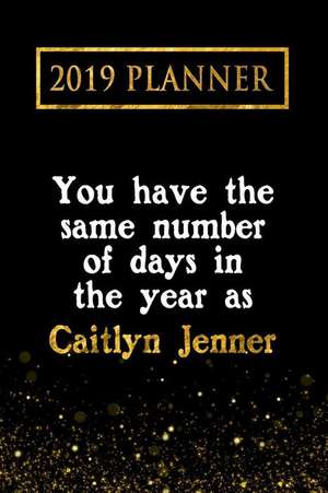 2019 Planner: You Have the Same Number of Days in the Year as Caitlyn Jenner: Caitlyn Jenner 2019 Planner de Daring Diaries