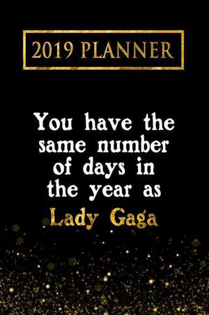 2019 Planner: You Have the Same Number of Days in the Year as Lady Gaga: Lady Gaga 2019 Planner de Daring Diaries