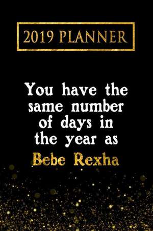 2019 Planner: You Have the Same Number of Days in the Year as Bebe Rexha: Bebe Rexha 2019 Planner de Daring Diaries