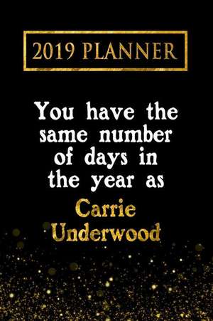 2019 Planner: You Have the Same Number of Days in the Year as Carrie Underwood: Carrie Underwood 2019 Planner de Daring Diaries