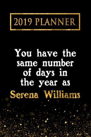 2019 Planner: You Have the Same Number of Days in the Year as Serena Williams: Serena Williams 2019 Planner de Daring Diaries