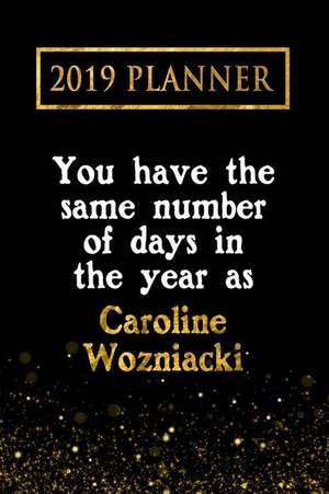 2019 Planner: You Have the Same Number of Days in the Year as Caroline Wozniacki: Caroline Wozniacki 2019 Planner de Daring Diaries