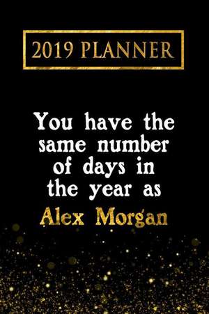 2019 Planner: You Have the Same Number of Days in the Year as Alex Morgan: Alex Morgan 2019 Planner de Daring Diaries