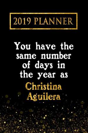 2019 Planner: You Have the Same Number of Days in the Year as Christina Aguilera: Christina Aguilera 2019 Planner de Daring Diaries