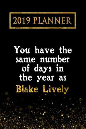 2019 Planner: You Have the Same Number of Days in the Year as Blake Lively: Blake Lively 2019 Planner de Daring Diaries