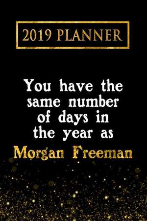 2019 Planner: You Have the Same Number of Days in the Year as Morgan Freeman: Morgan Freeman 2019 Planner de Daring Diaries