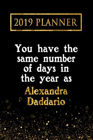 2019 Planner: You Have the Same Number of Days in the Year as Alexandra Daddario: Alexandra Daddario 2019 Planner de Daring Diaries