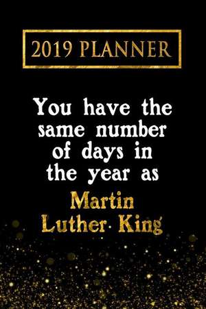 2019 Planner: You Have the Same Number of Days in the Year as Martin Luther King: Martin Luther King 2019 Planner de Daring Diaries